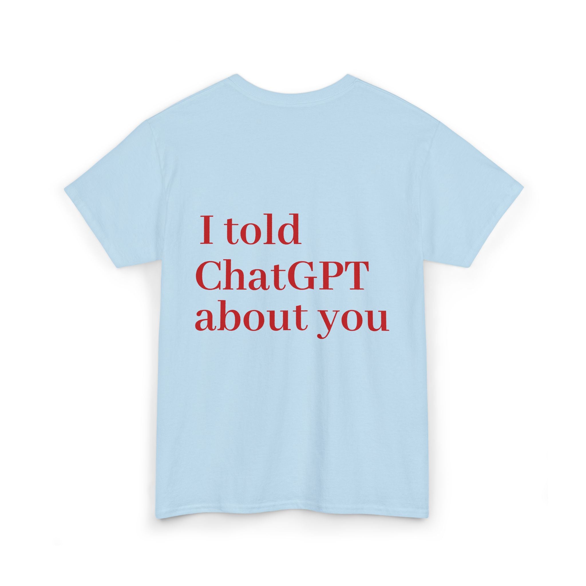 T-Shirt — "I told ChatGPT about you" Back Print, Funny, Cool design
