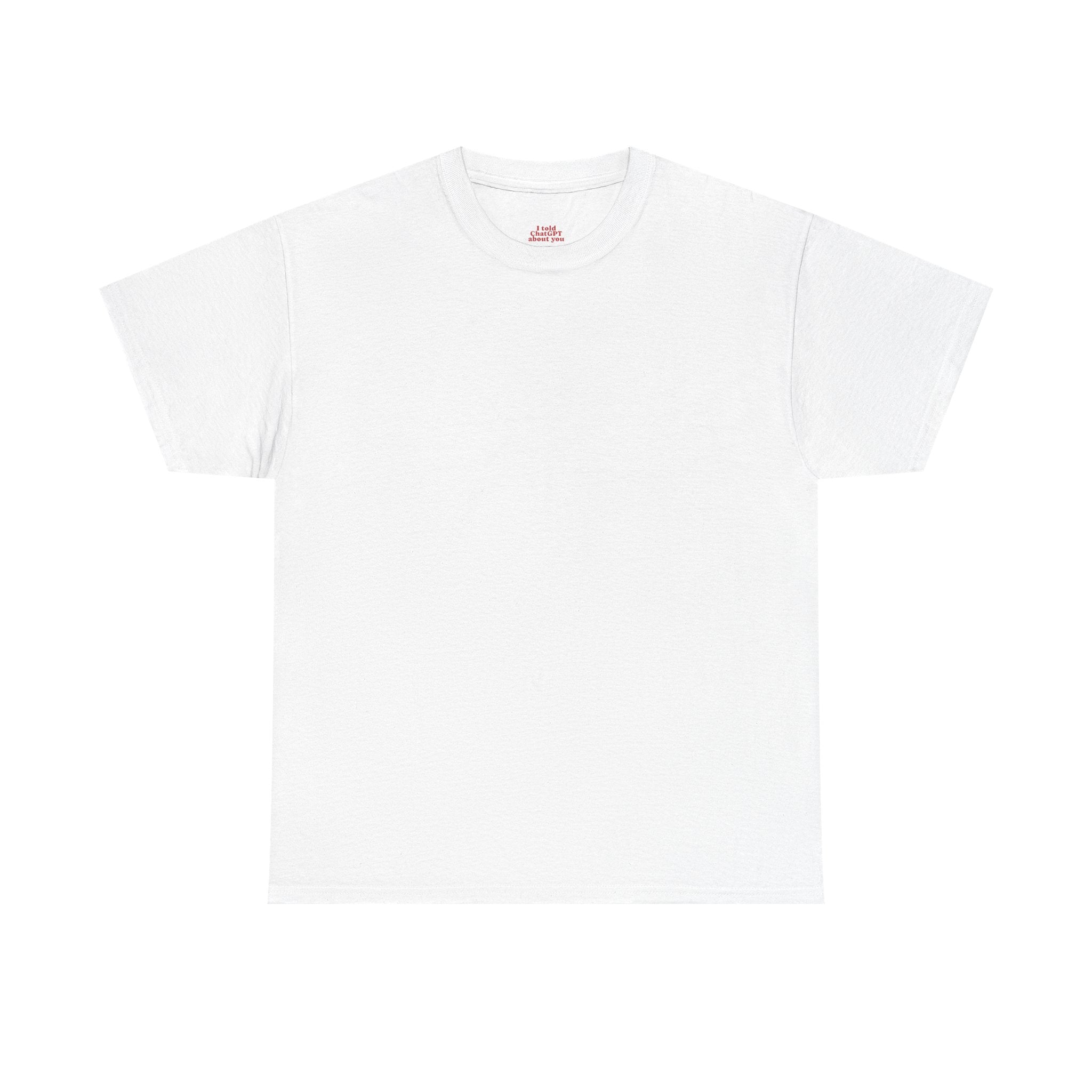 T-Shirt — "I told ChatGPT about you" Back Print, Funny, Cool design
