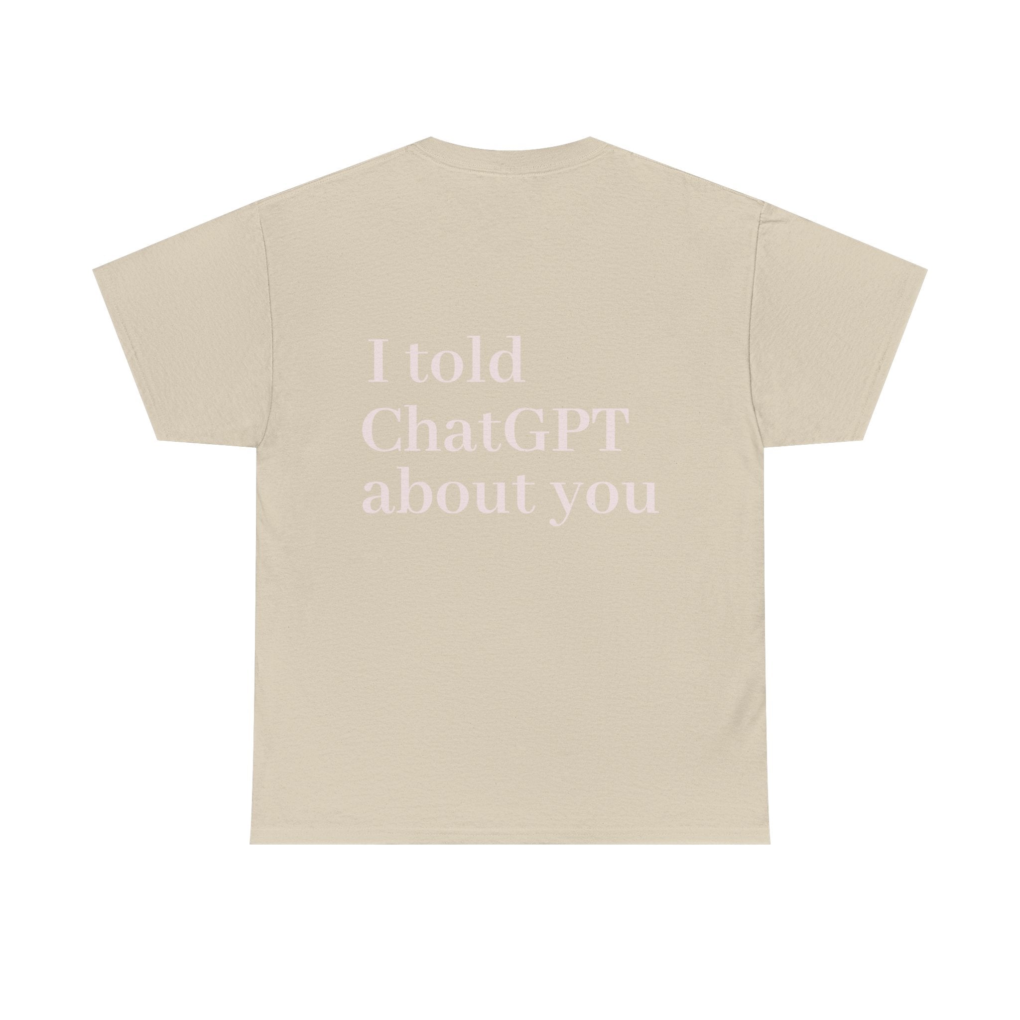 T-Shirt — "I told ChatGPT about you" Back Print, Funny, Cool design