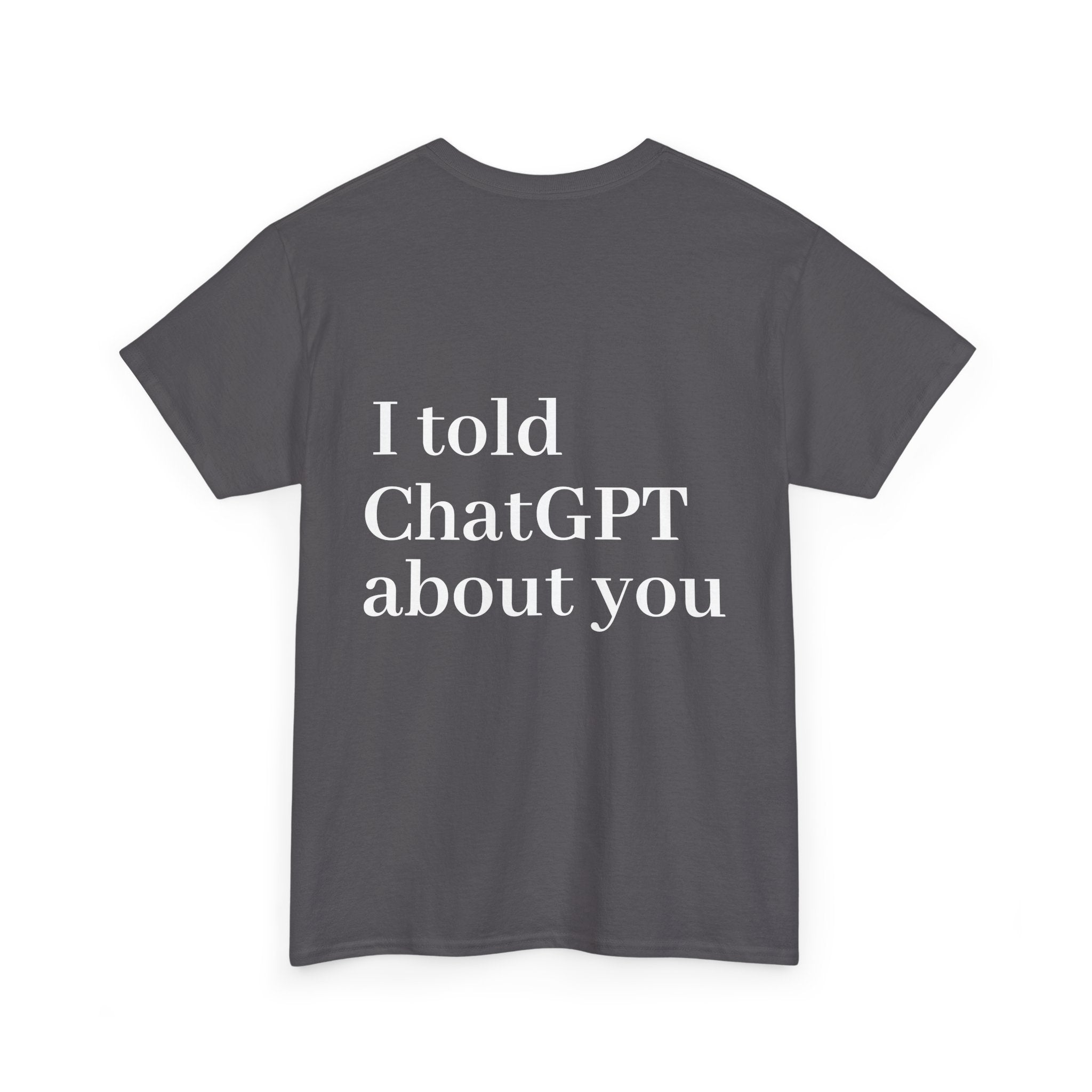 T-Shirt — "I told ChatGPT about you" Back Print, Funny, Cool design