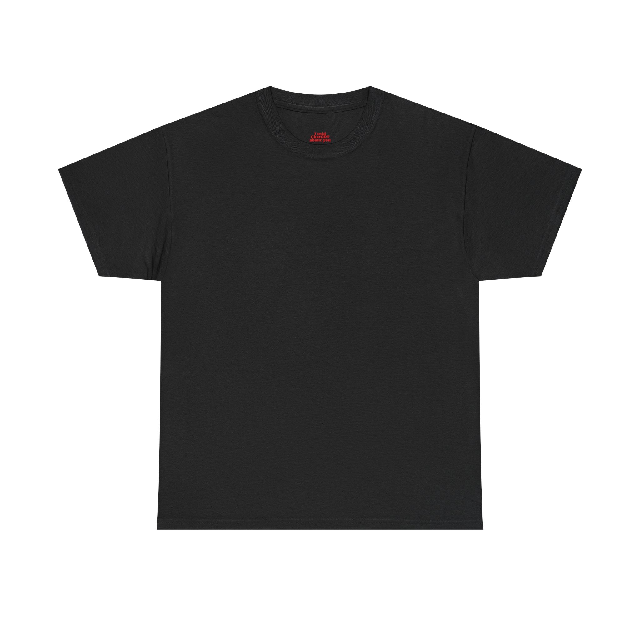 T-Shirt — "I told ChatGPT about you" Back Print, Funny, Cool design