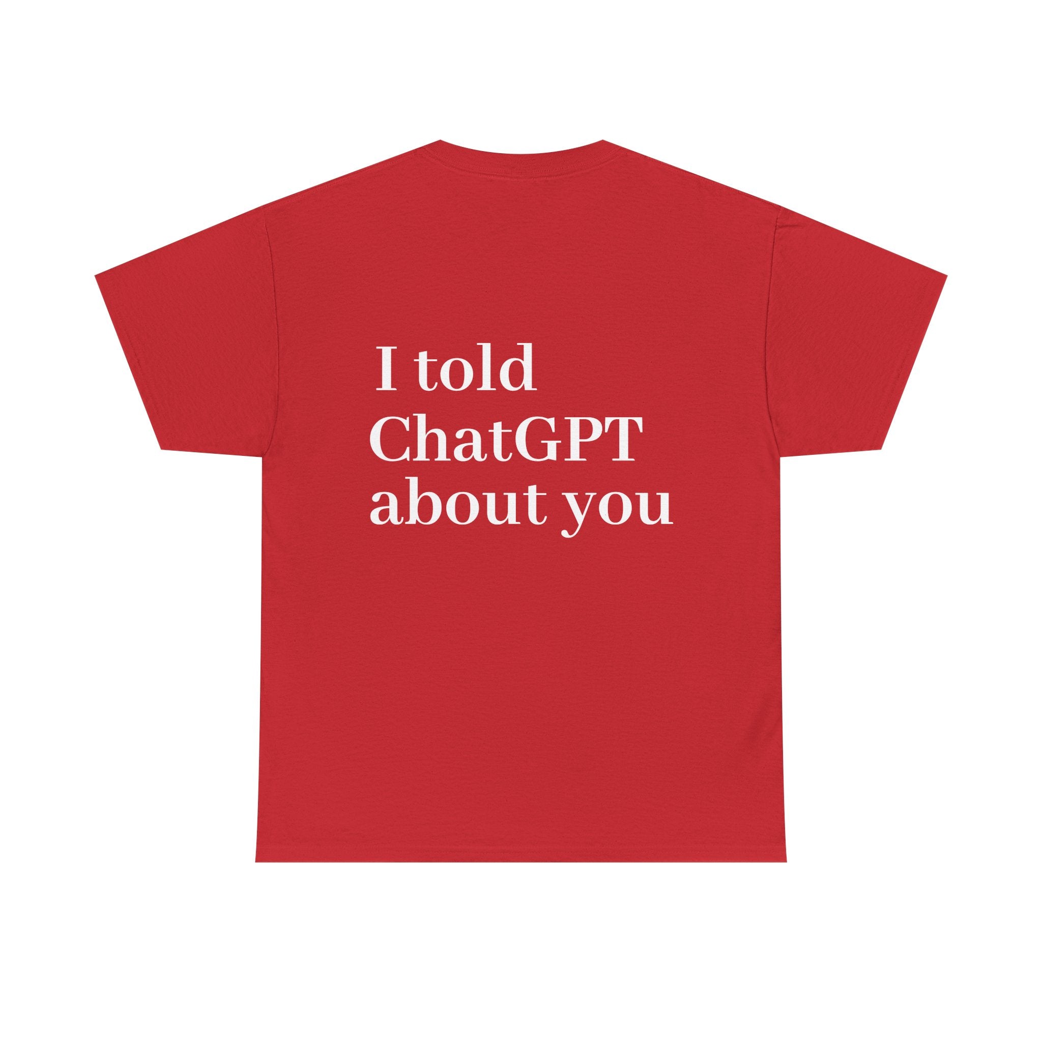 T-Shirt — "I told ChatGPT about you" Back Print, Funny, Cool design