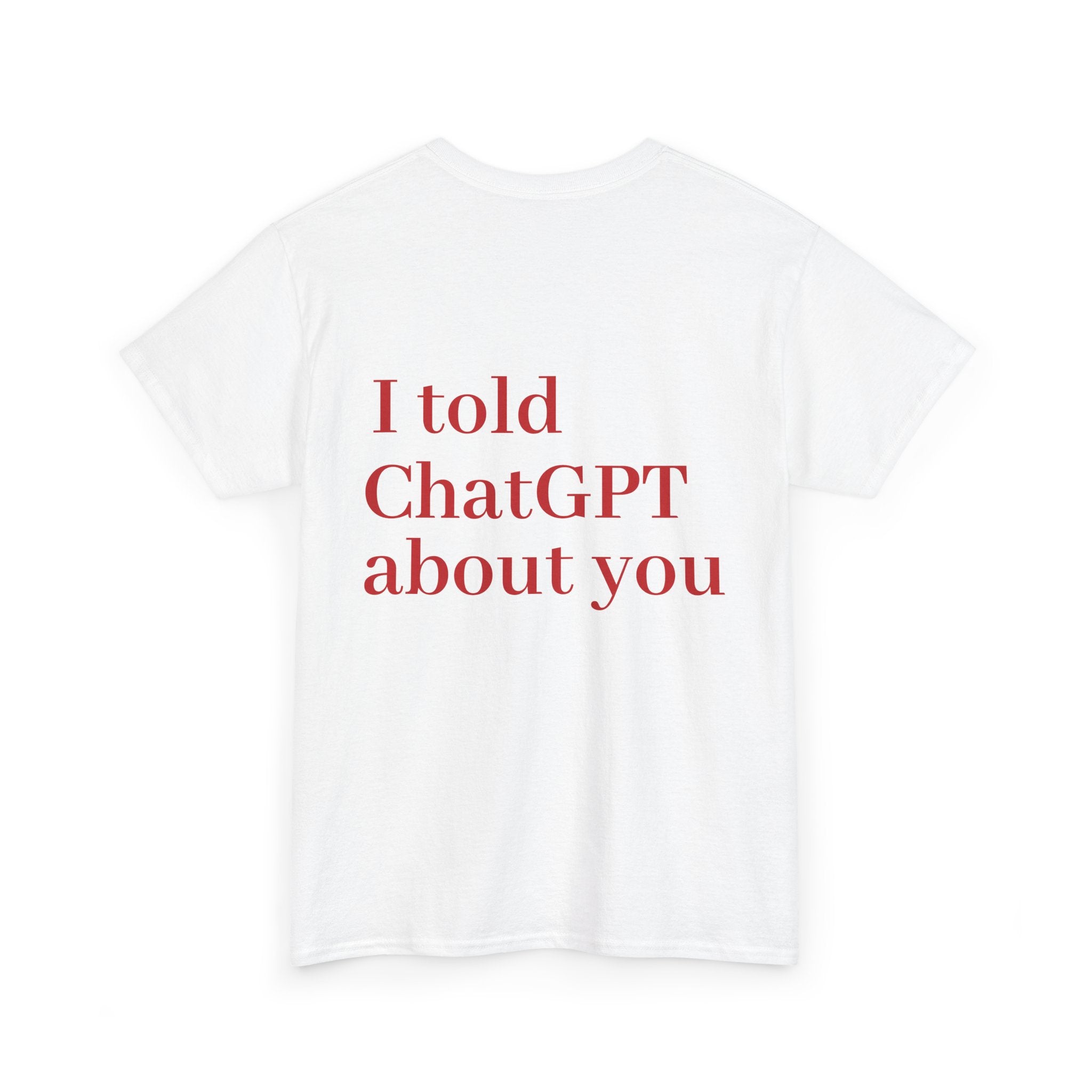 T-Shirt — "I told ChatGPT about you" Back Print, Funny, Cool design