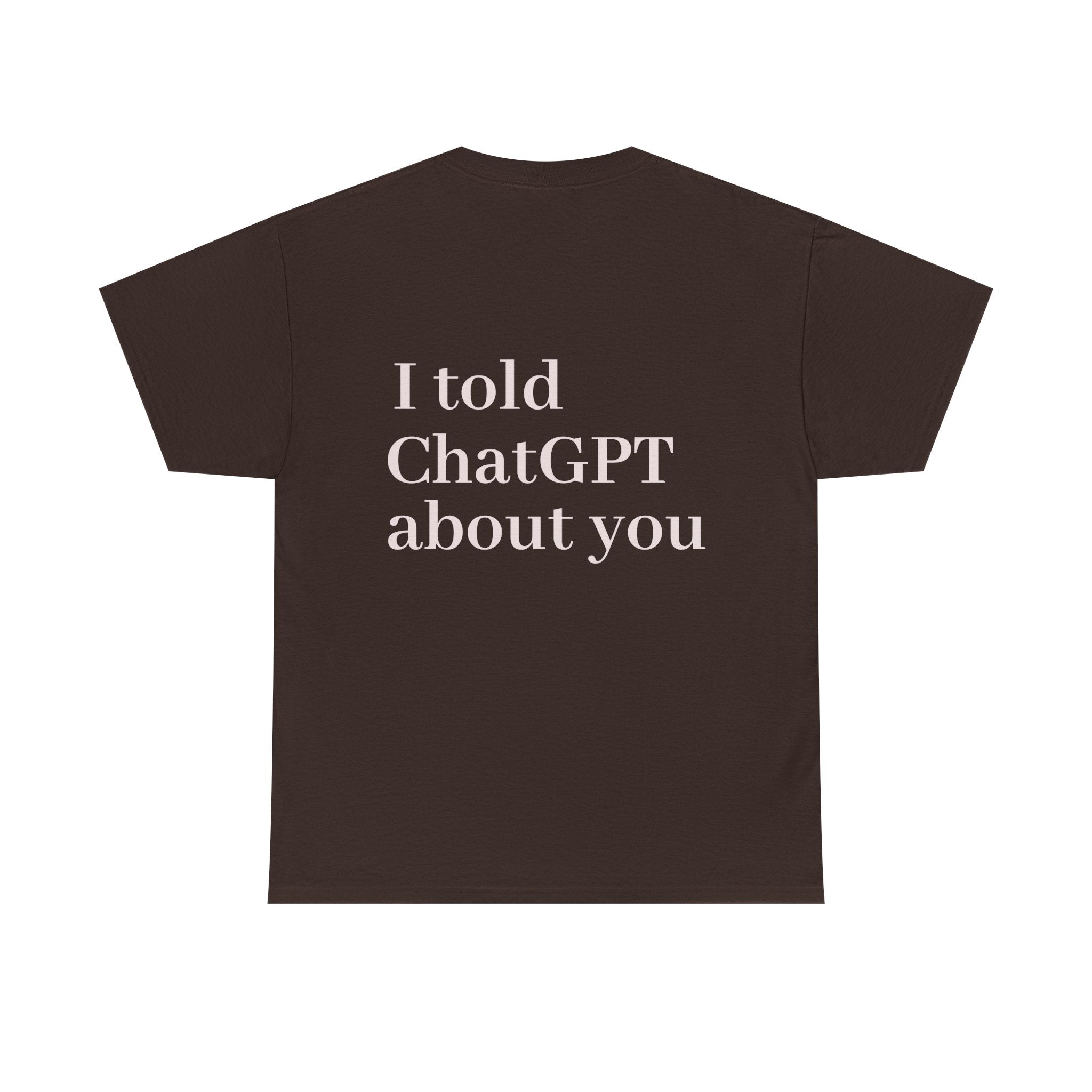 T-Shirt — "I told ChatGPT about you" Back Print, Funny, Cool design