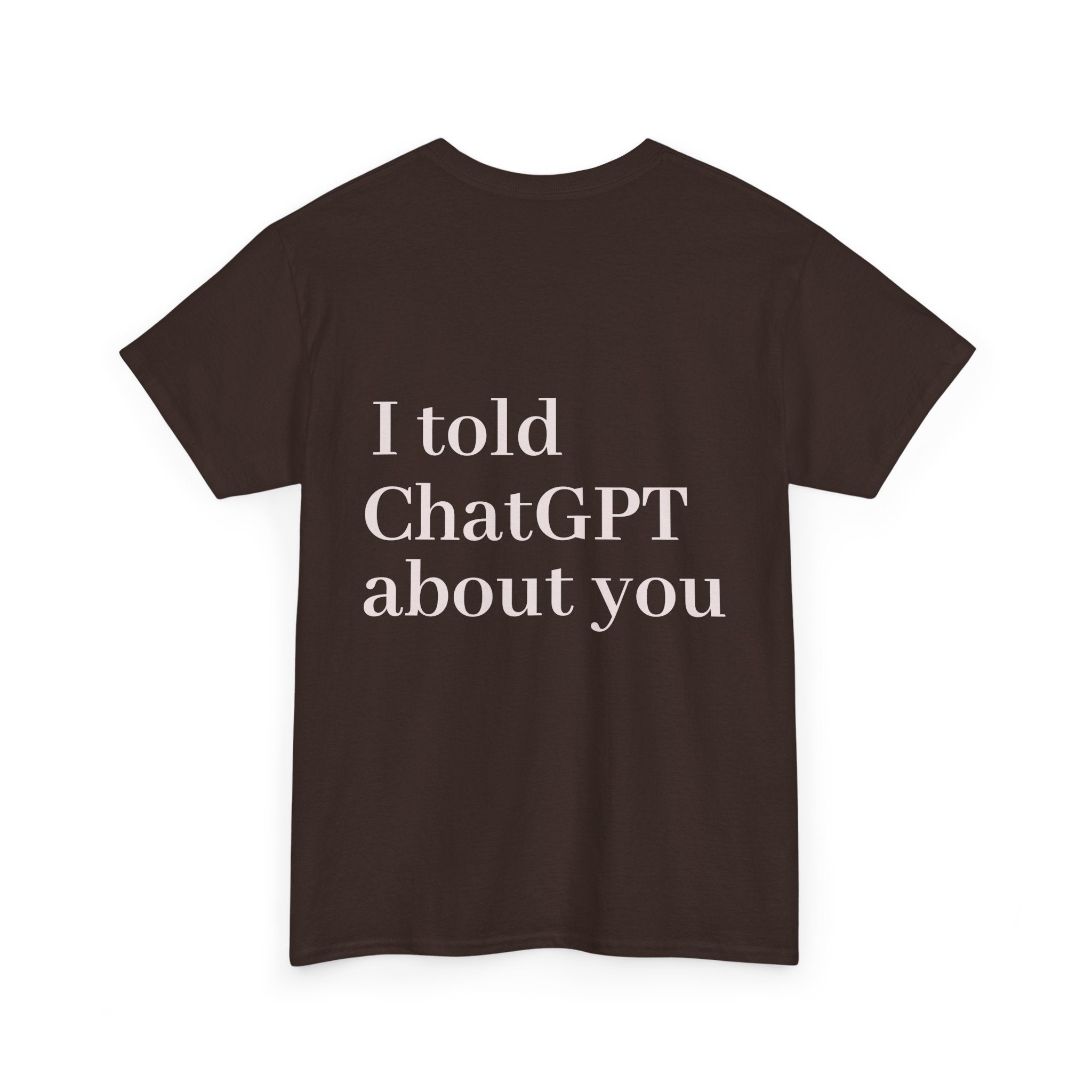 T-Shirt — "I told ChatGPT about you" Back Print, Funny, Cool design