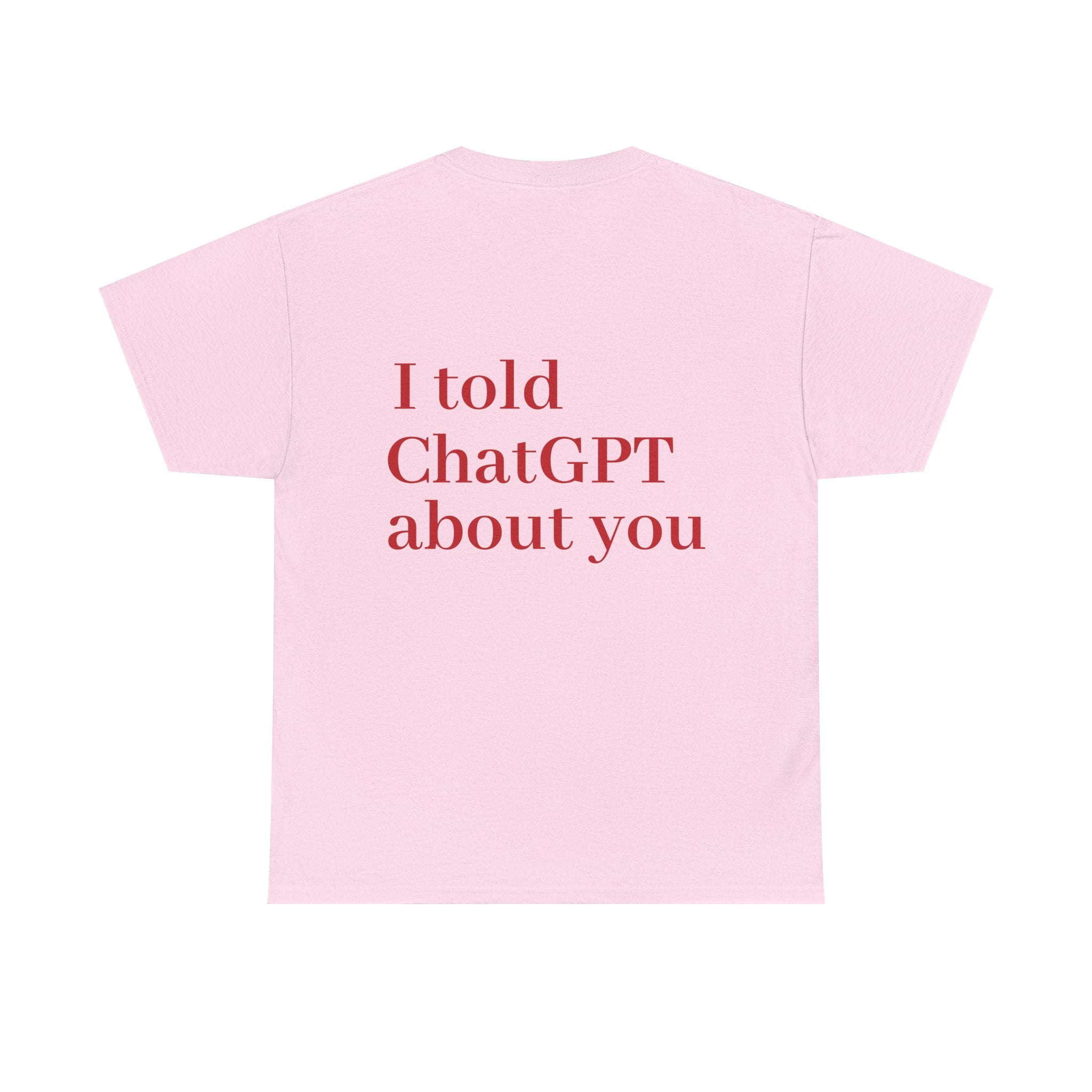 T-Shirt — "I told ChatGPT about you" Back Print, Funny, Cool design