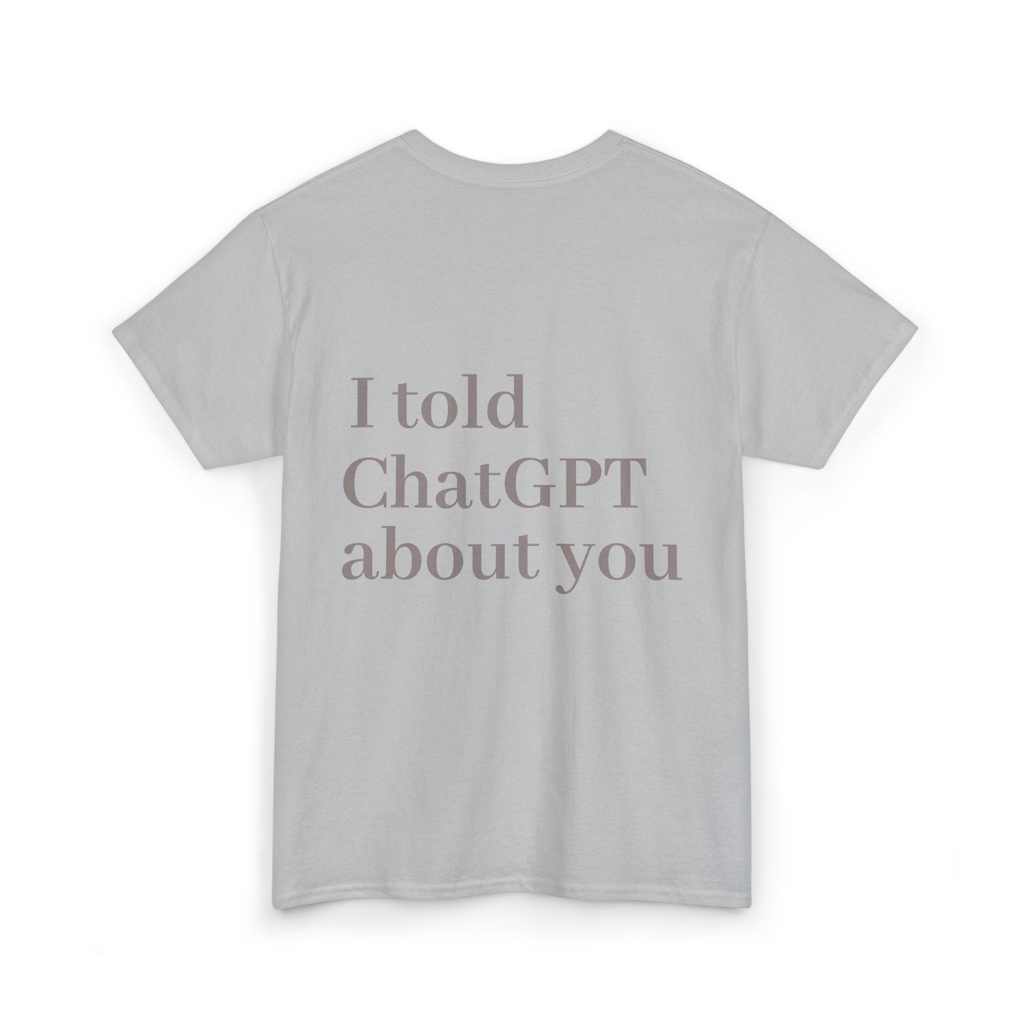 T-Shirt — "I told ChatGPT about you" Back Print, Funny, Cool design